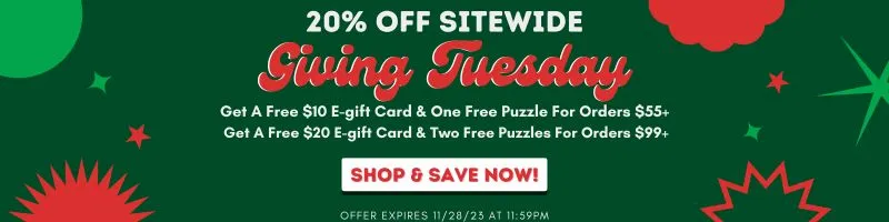 Giving Tuesday -Get A Free $10 E-gift Card & One Free Puzzle For Orders $55+ or Get A Free $20 E-gift Card & Two Free Puzzles For Orders $99+