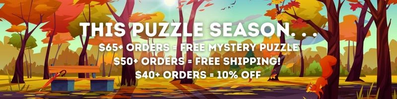 This Puzzle Season. . . Content: $40+ Orders = 10% Off! $50+ Orders = Free Shipping! $65+ Orders = Free Mystery Puzzle